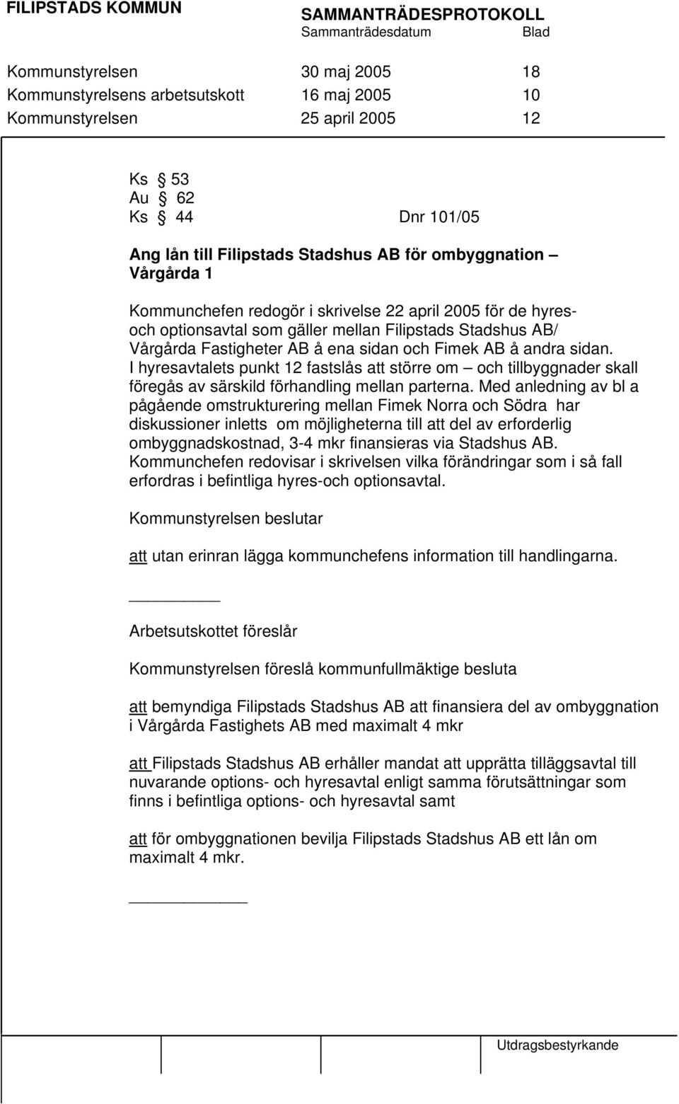 I hyresavtalets punkt 12 fastslås att större om och tillbyggnader skall föregås av särskild förhandling mellan parterna.