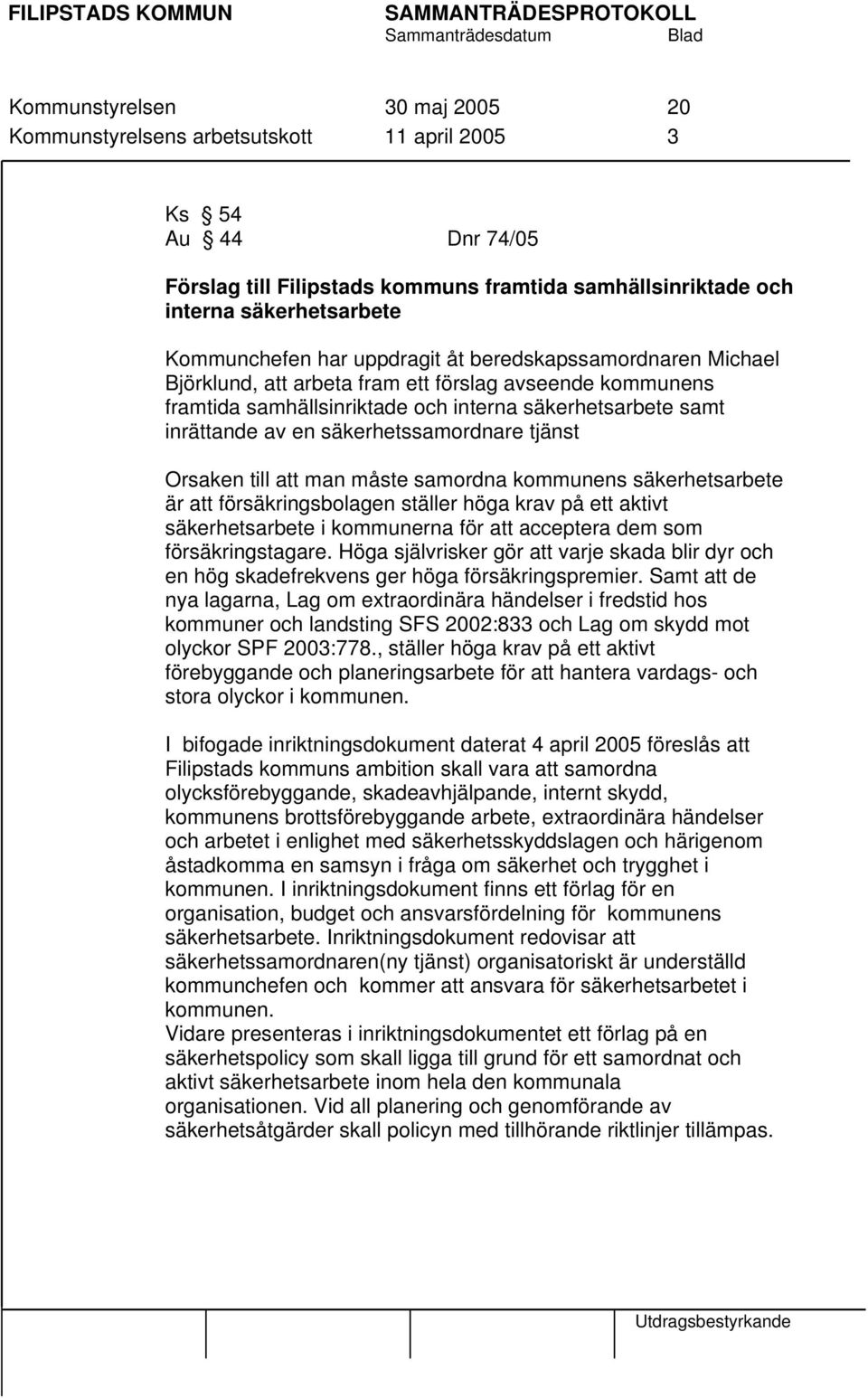 säkerhetssamordnare tjänst Orsaken till att man måste samordna kommunens säkerhetsarbete är att försäkringsbolagen ställer höga krav på ett aktivt säkerhetsarbete i kommunerna för att acceptera dem