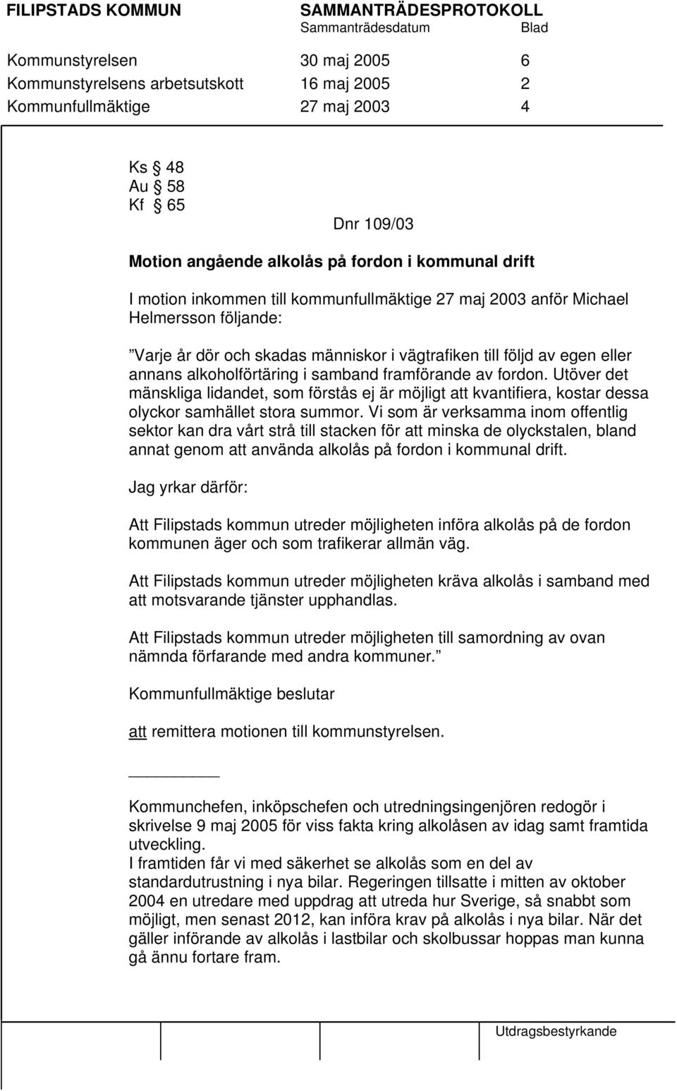 av fordon. Utöver det mänskliga lidandet, som förstås ej är möjligt att kvantifiera, kostar dessa olyckor samhället stora summor.