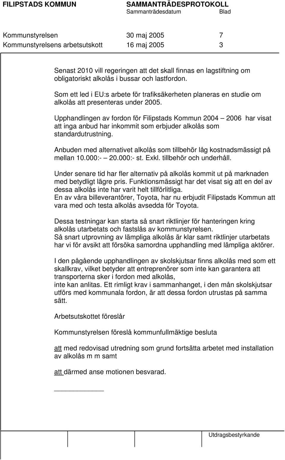 Upphandlingen av fordon för Filipstads Kommun 2004 2006 har visat att inga anbud har inkommit som erbjuder alkolås som standardutrustning.