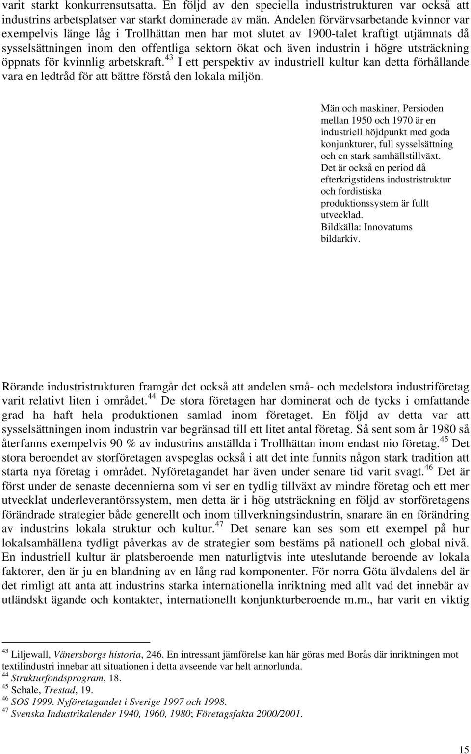 högre utsträckning öppnats för kvinnlig arbetskraft. 43 I ett perspektiv av industriell kultur kan detta förhållande vara en ledtråd för att bättre förstå den lokala miljön. Män och maskiner.