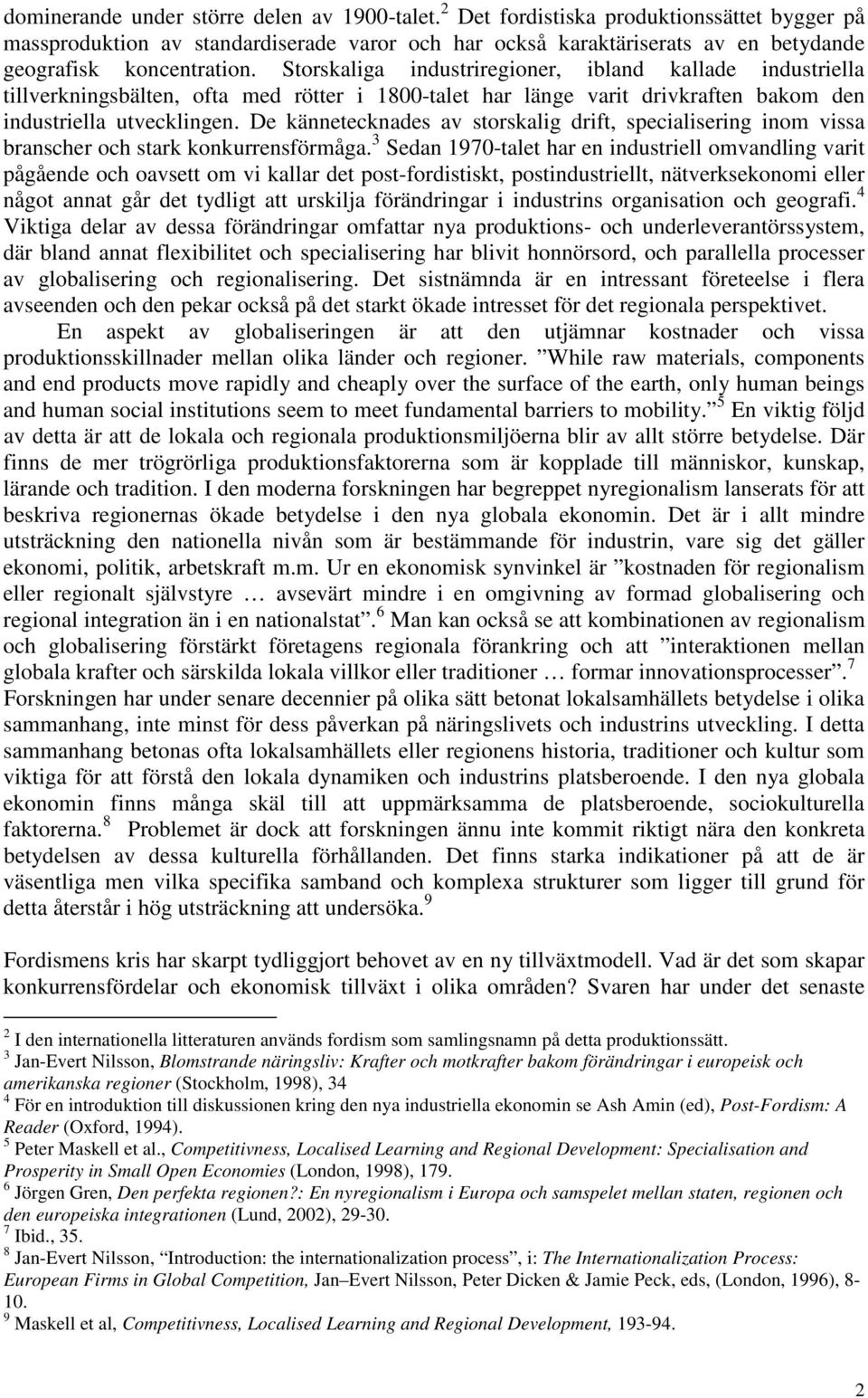 Storskaliga industriregioner, ibland kallade industriella tillverkningsbälten, ofta med rötter i 1800-talet har länge varit drivkraften bakom den industriella utvecklingen.