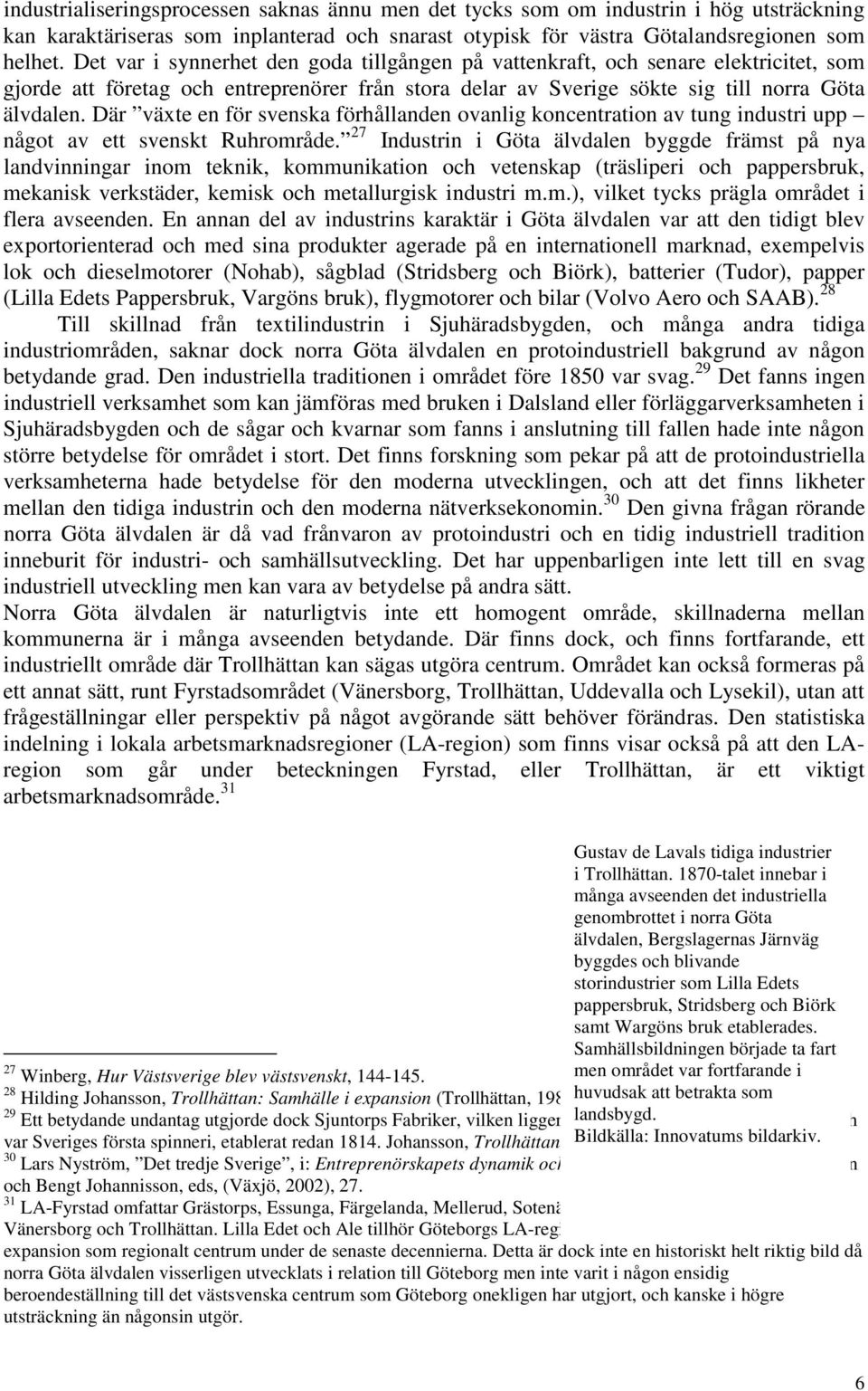 Där växte en för svenska förhållanden ovanlig koncentration av tung industri upp något av ett svenskt Ruhrområde.