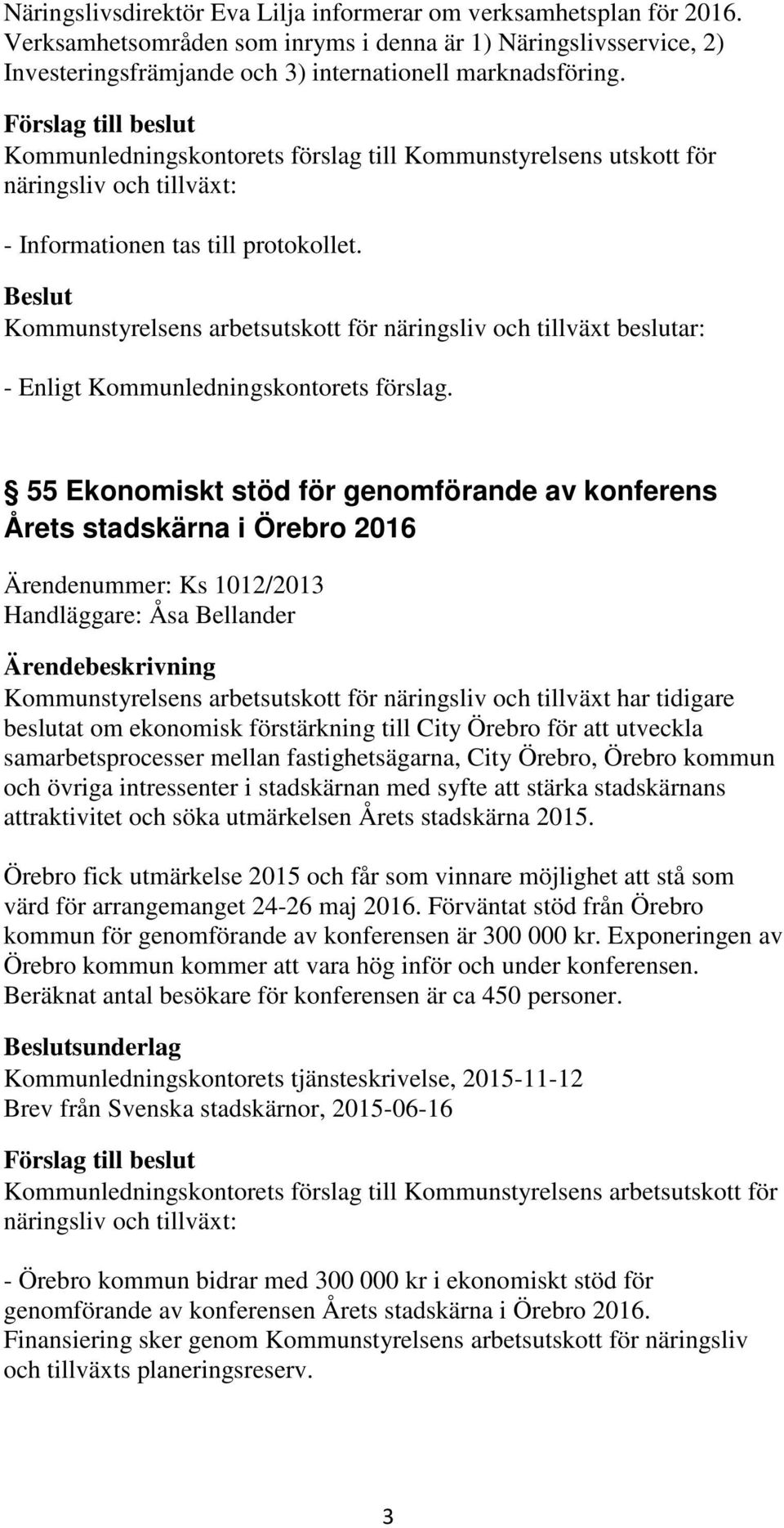 tidigare beslutat om ekonomisk förstärkning till City Örebro för att utveckla samarbetsprocesser mellan fastighetsägarna, City Örebro, Örebro kommun och övriga intressenter i stadskärnan med syfte