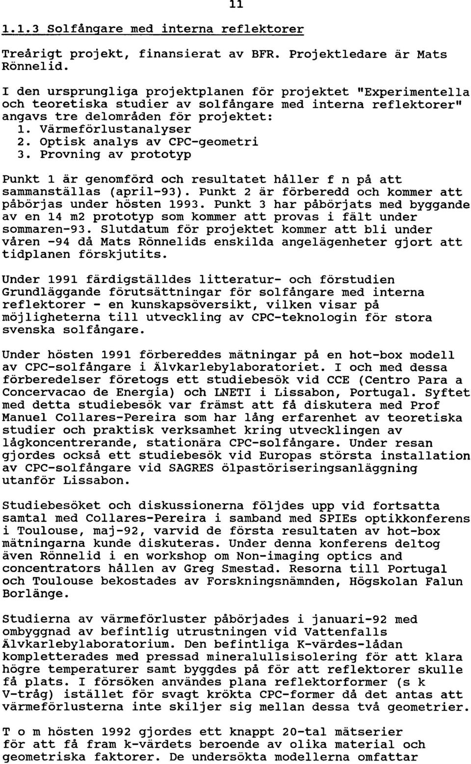 optisk analys av CPC-geometri 3. Provning av prototyp Punkt 1 är genomförd och resultatet håller f n på att sammanställas (april-93).punkt 2 är förberedd och kommer att påbörjas under hösten 1993.