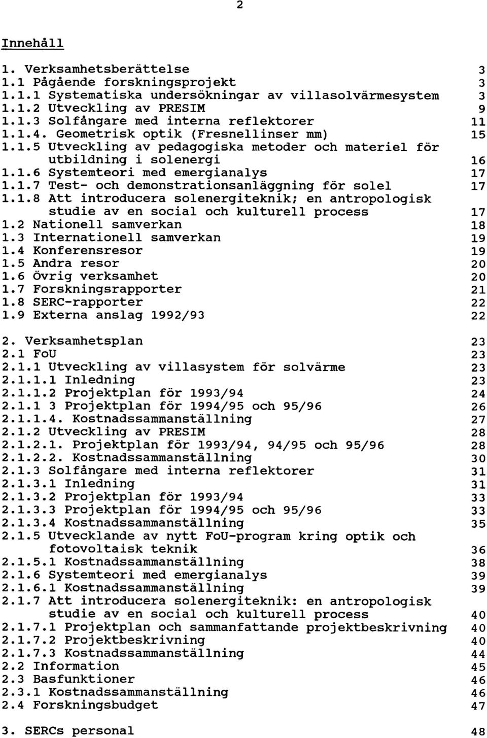 1.8 Att introducera solenergiteknik; en antropologisk studie av en socialoch kulturell process 1.2 Nationell samverkan 1.3 Internationell samverkan 1.4 Konferensresor 1.5 Andra resor 1.