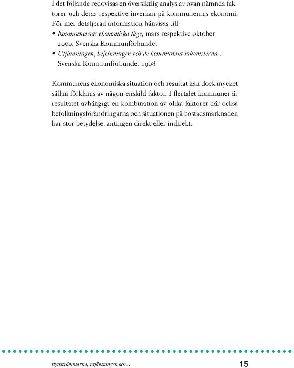 kommunala inkomsterna, Svenska Kommunförbundet 1998 Kommunens ekonomiska situation och resultat kan dock mycket sällan förklaras av någon enskild faktor.