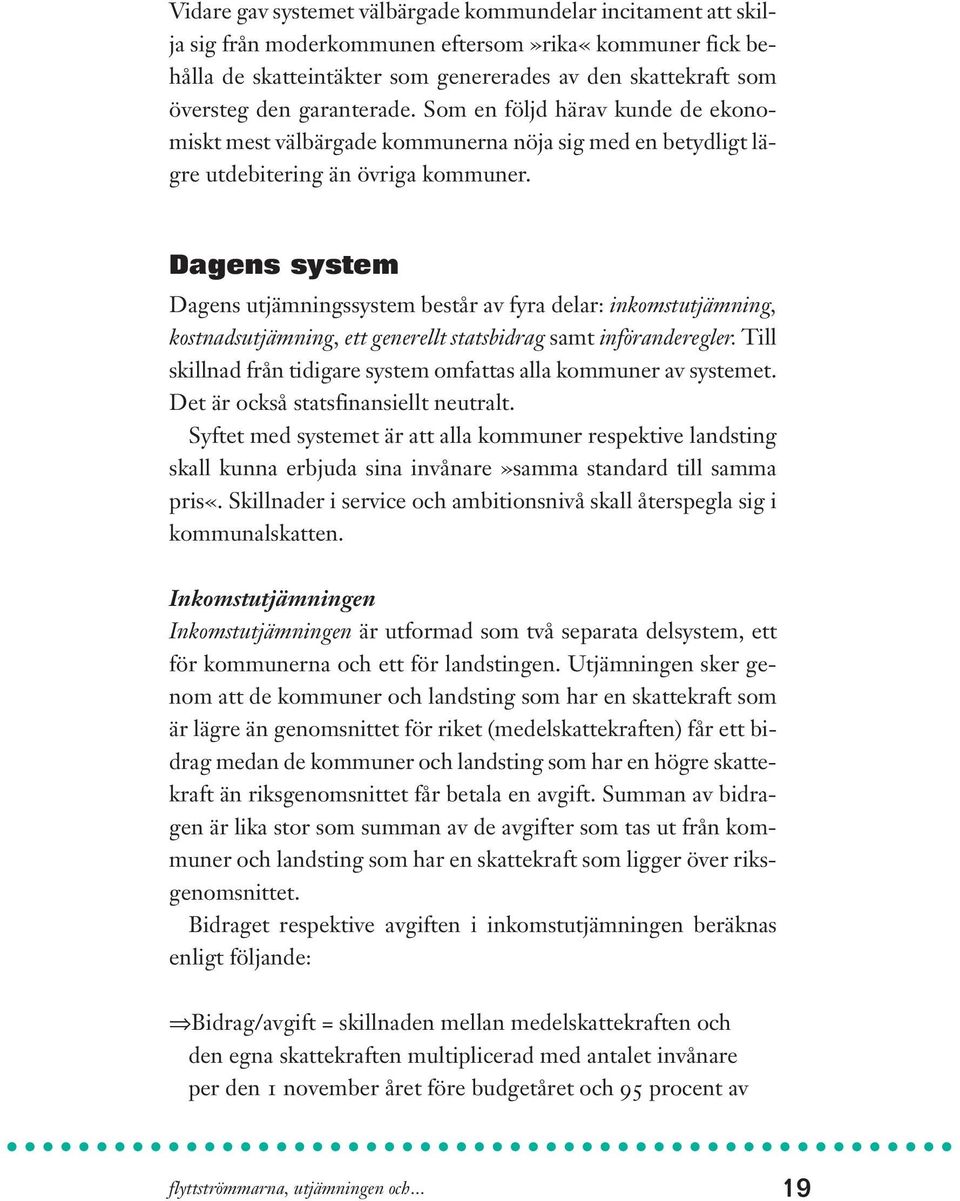 Dagens system Dagens utjämningssystem består av fyra delar: inkomstutjämning, kostnadsutjämning, ett generellt statsbidrag samt införanderegler.