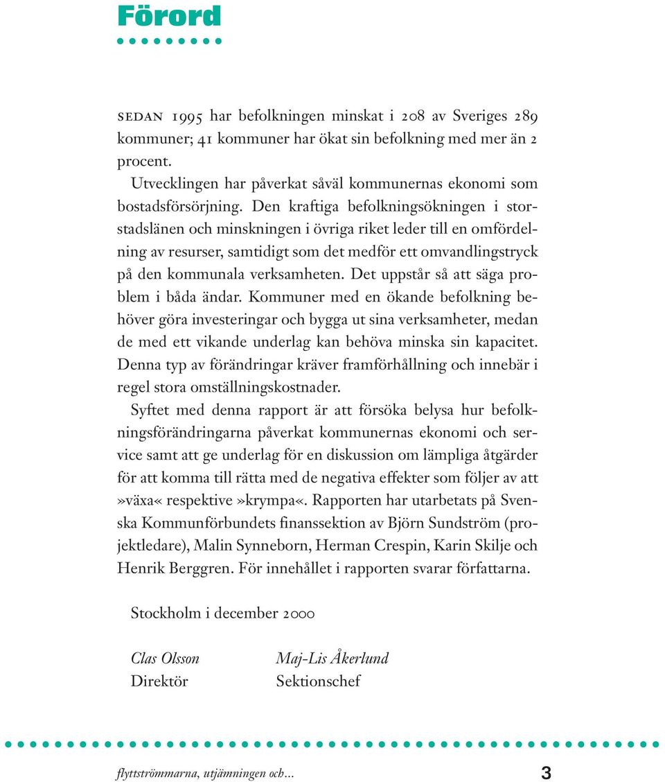 Den kraftiga befolkningsökningen i storstadslänen och minskningen i övriga riket leder till en omfördelning av resurser, samtidigt som det medför ett omvandlingstryck på den kommunala verksamheten.