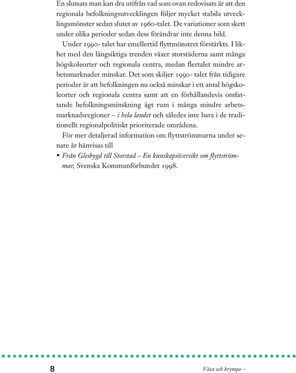 I likhet med den långsiktiga trenden växer storstäderna samt många högskoleorter och regionala centra, medan flertalet mindre arbetsmarknader minskar.