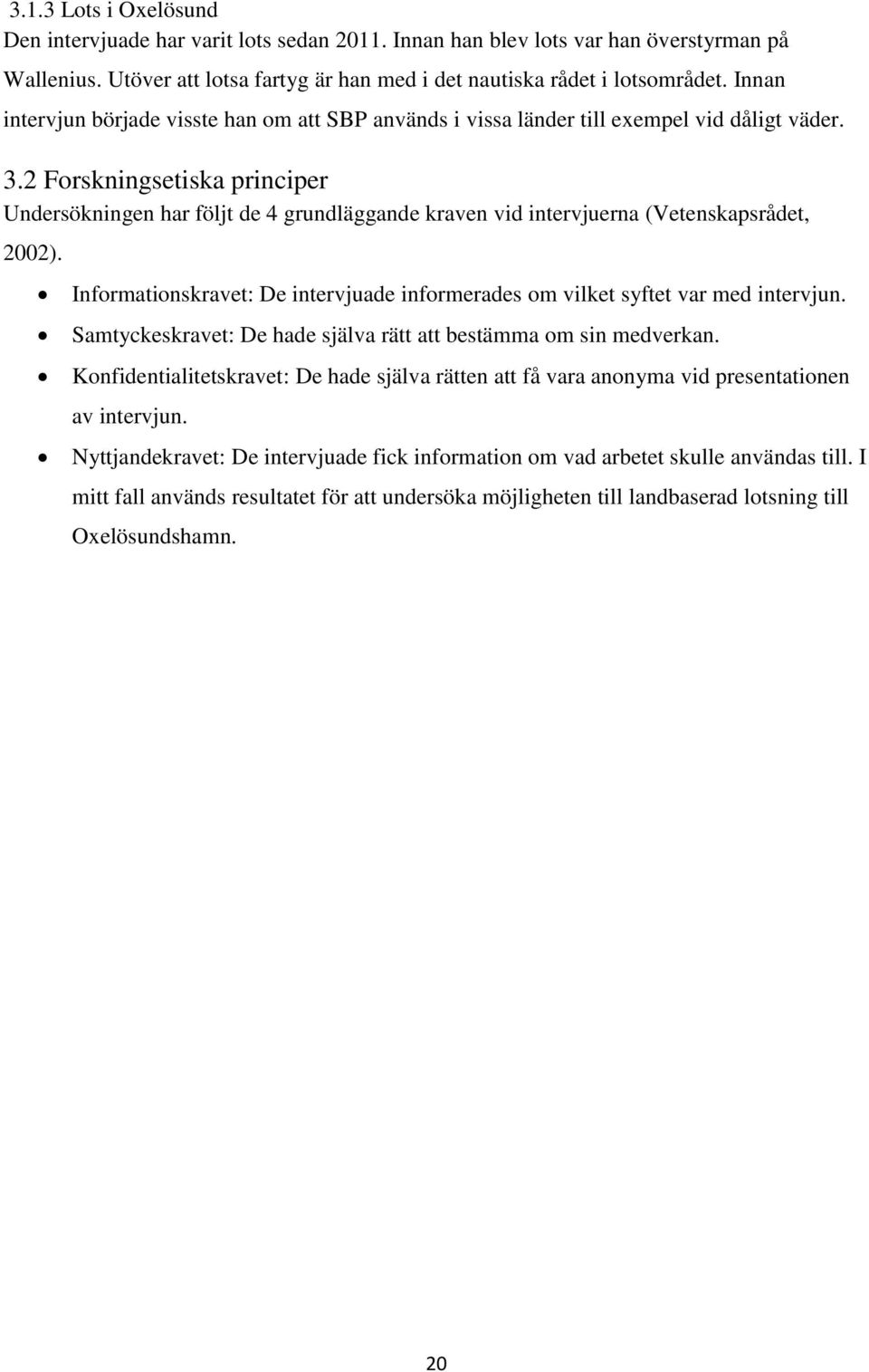 2 Forskningsetiska principer Undersökningen har följt de 4 grundläggande kraven vid intervjuerna (Vetenskapsrådet, 2002).