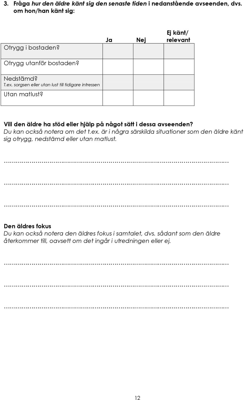 Vill den äldre ha stöd eller hjälp på något sätt i dessa avseenden? Du kan också notera om det t.ex.