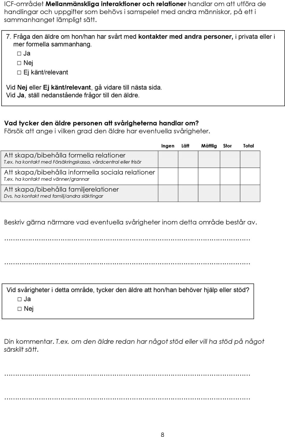 Fråga den äldre om hon/han har svårt med kontakter med andra personer, i privata eller i mer formella sammanhang.