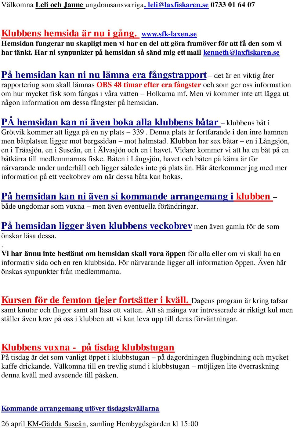 se På hemsidan kan ni nu lämna era fångstrapport det är en viktig åter rapportering som skall lämnas OBS 48 timar efter era fångster och som ger oss information om hur mycket fisk som fångas i våra