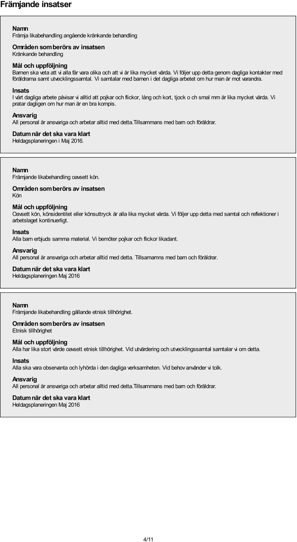 I vårt dagliga arbete påvisar vi alltid att pojkar och flickor, lång och kort, tjock o ch smal mm är lika mycket värda. Vi pratar dagligen om hur man är en bra kompis.