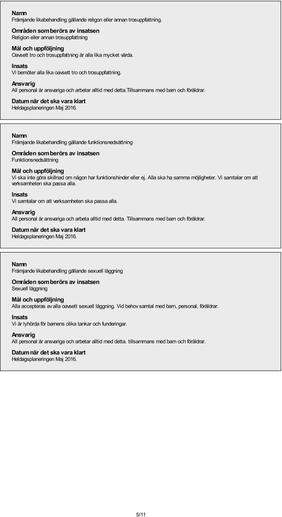 Främjande likabehandling gällande funktionsnedsättning Funktionsnedsättning Vi ska inte göra skillnad om någon har funktionshinder eller ej. Alla ska ha samma möjligheter.