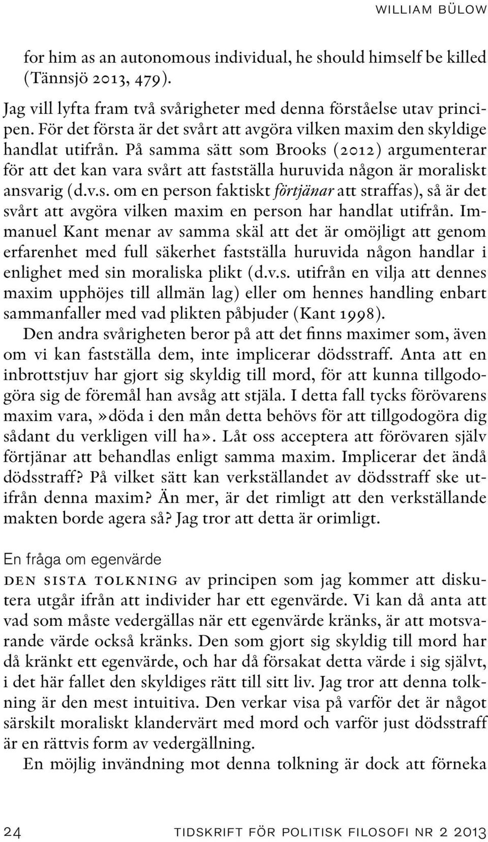 På samma sätt som Brooks (2012) argumenterar för att det kan vara svårt att fastställa huruvida någon är moraliskt ansvarig (d.v.s. om en person faktiskt förtjänar att straffas), så är det svårt att avgöra vilken maxim en person har handlat utifrån.