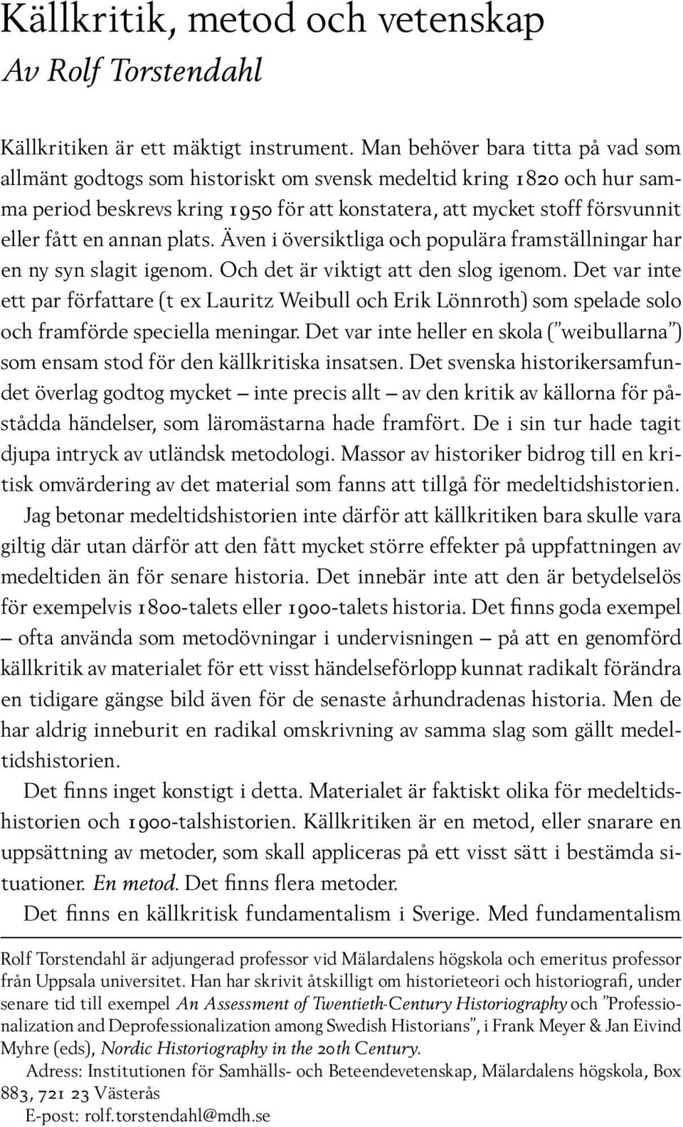 annan plats. Även i översiktliga och populära framställningar har en ny syn slagit igenom. Och det är viktigt att den slog igenom.