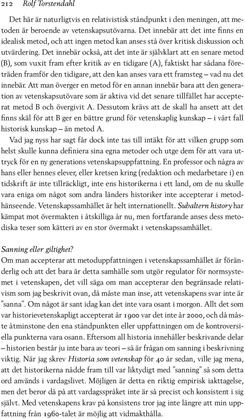 Det innebär också, att det inte är självklart att en senare metod (B), som vuxit fram efter kritik av en tidigare (A), faktiskt har sådana företräden framför den tidigare, att den kan anses vara ett