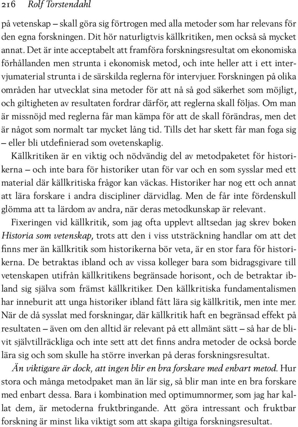 intervjuer. Forskningen på olika områden har utvecklat sina metoder för att nå så god säkerhet som möjligt, och giltigheten av resultaten fordrar därför, att reglerna skall följas.