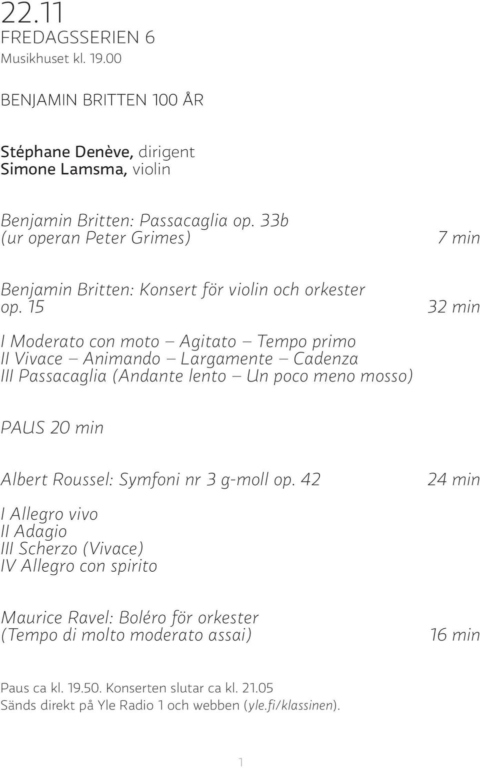 15 32 min I Moderato con moto Agitato Tempo primo II Vivace Animando Largamente Cadenza III Passacaglia (Andante lento Un poco meno mosso) PAUS 20 min Albert Roussel: