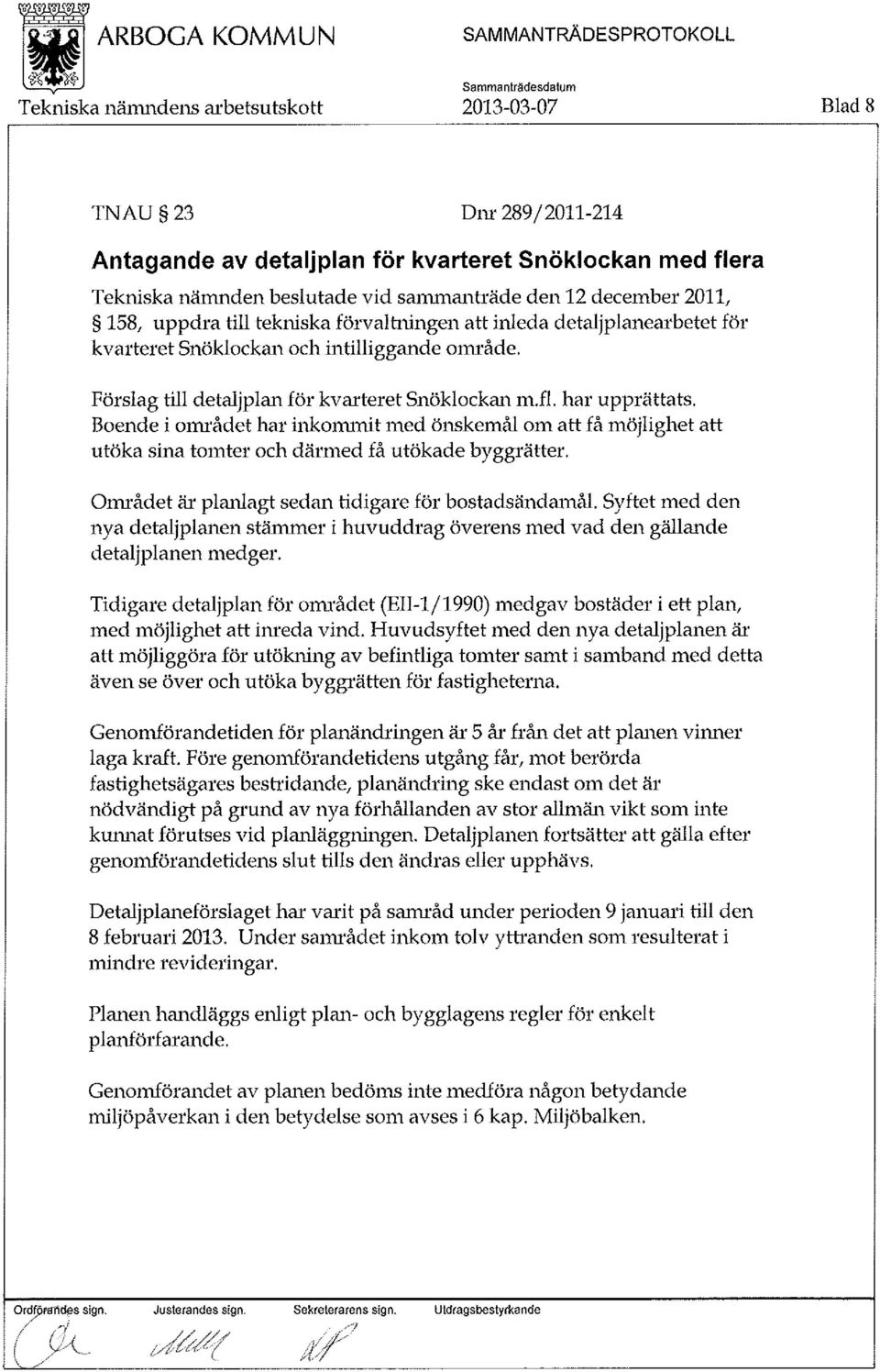 Boende i området har inkommit med önskemål om att få möjlighet att utöka sina tomter och därmed få utökade byggrätter. Området är planlagt sedan tidigare för bostadsändrunål.