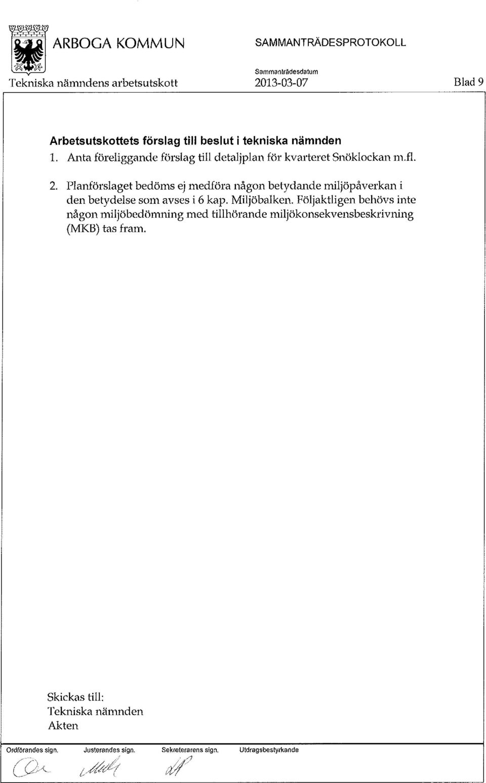 Planförslaget bedöms ej medföra någon betydande miljöpåverkan i den betydelse som avses i 6 kap. Miljö balken.