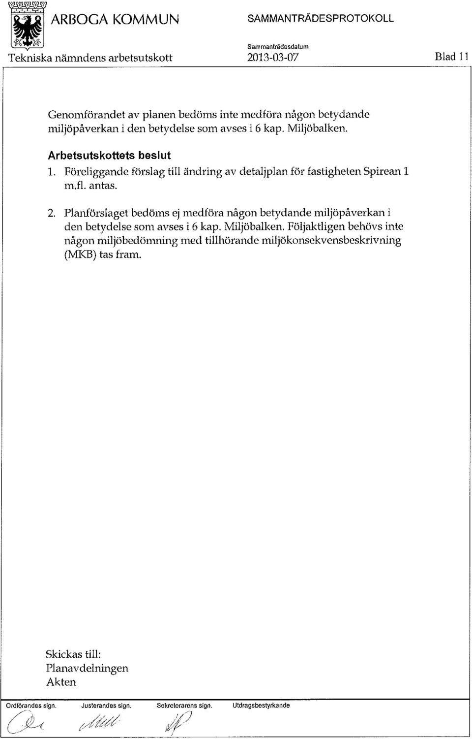 antas. 2. Planförslaget bedöms ej medföra någon betydande miljöpåverkan i den betydelse som avses i 6 kap. Miljöbalken.