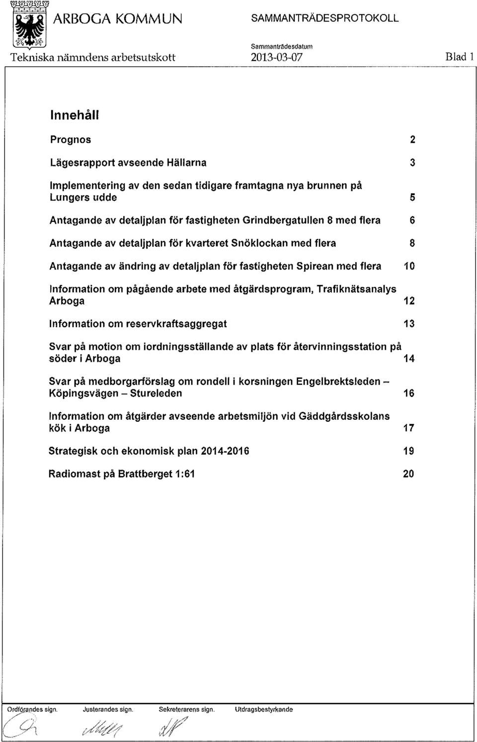 åtgärdsprogram, Trafiknätsanalys Arboga 12 Information om reservkraftsaggregat 13 Svar på motion om iordningsställande av plats för återvinningsstation på söder i Arboga 14 Svar på medborgarförslag