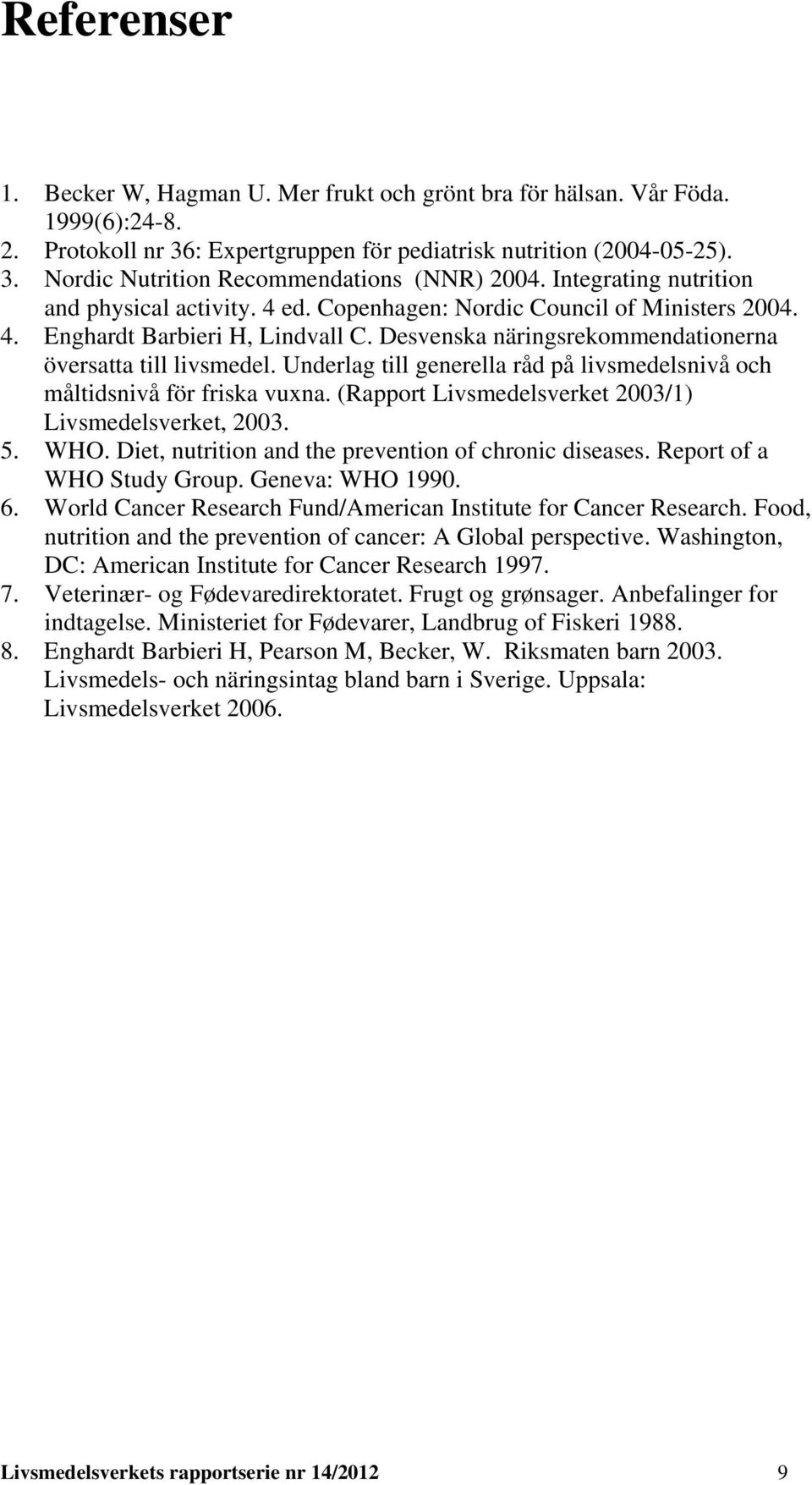 Underlag till generella råd på livsmedelsnivå och måltidsnivå för friska vuxna. (Rapport Livsmedelsverket 2003/1) Livsmedelsverket, 2003. 5. WHO.