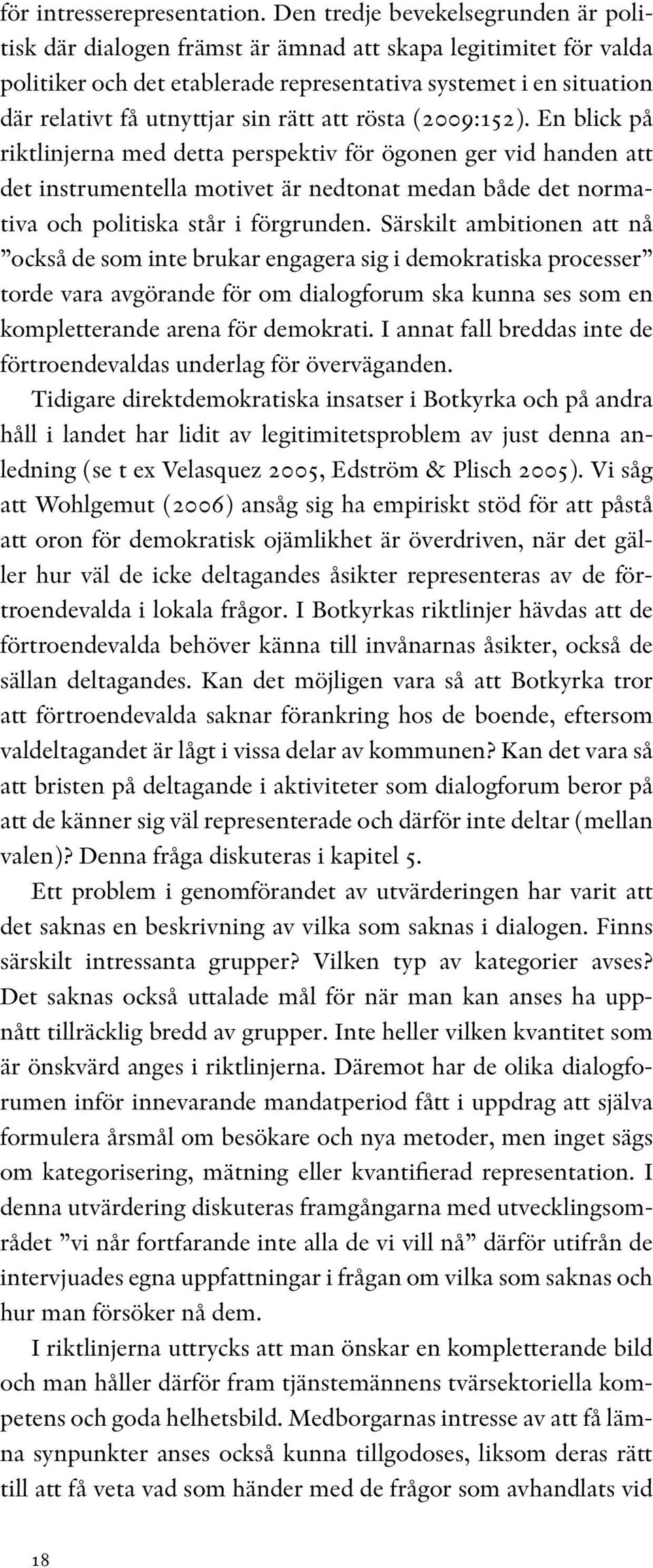 rätt att rösta (2009:152). En blick på riktlinjerna med detta perspektiv för ögonen ger vid handen att det instrumentella motivet är nedtonat medan både det normativa och politiska står i förgrunden.