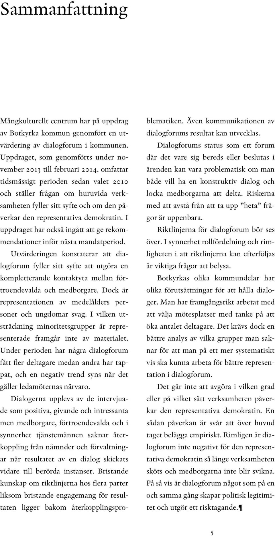 representativa demokratin. I uppdraget har också ingått att ge rekommendationer inför nästa mandatperiod.