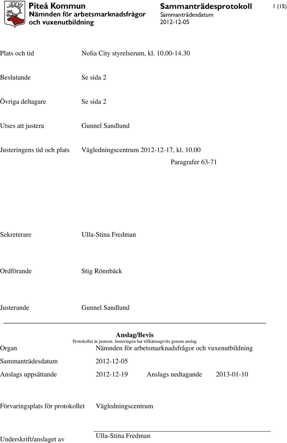 10.00 Paragrafer 63-71 Sekreterare Ulla-Stina Fredman Ordförande Stig Rönnbäck Justerande Gunnel Sandlund Organ Anslag/Bevis Protokollet är