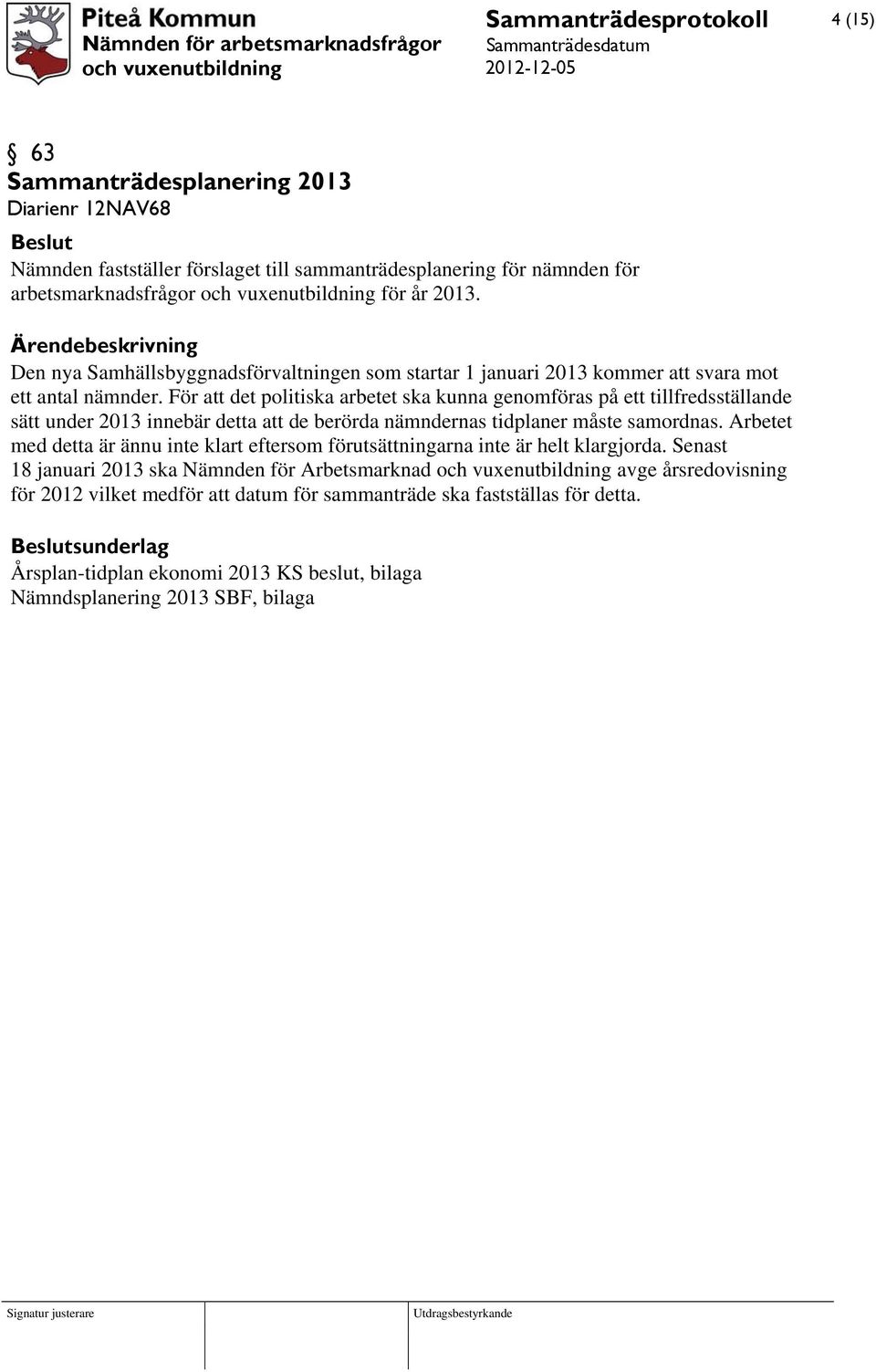 För att det politiska arbetet ska kunna genomföras på ett tillfredsställande sätt under 2013 innebär detta att de berörda nämndernas tidplaner måste samordnas.