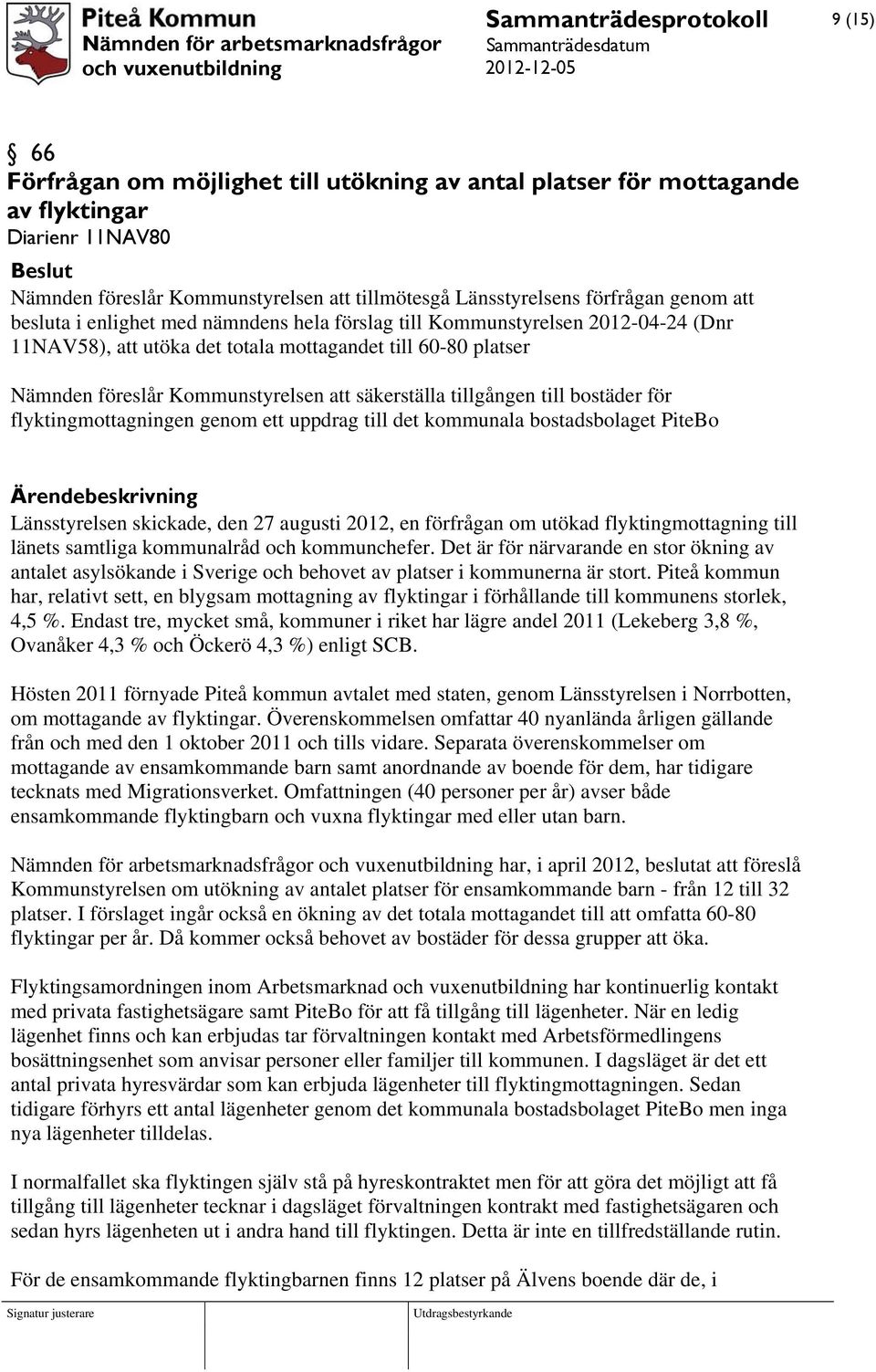 tillgången till bostäder för flyktingmottagningen genom ett uppdrag till det kommunala bostadsbolaget PiteBo Ärendebeskrivning Länsstyrelsen skickade, den 27 augusti 2012, en förfrågan om utökad