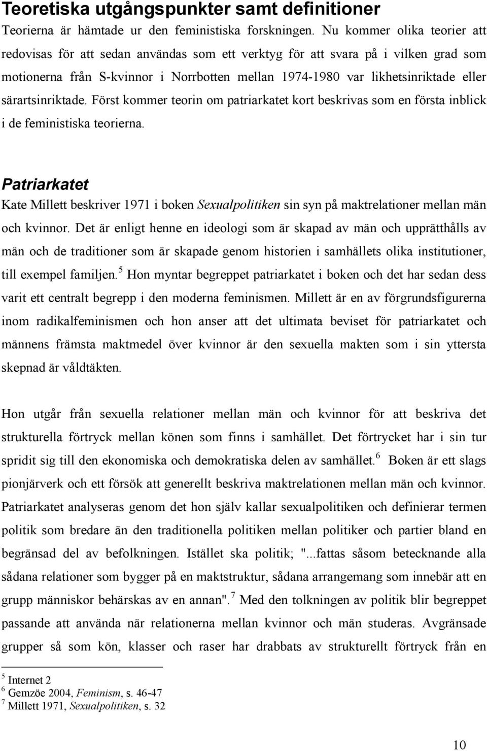 särartsinriktade. Först kommer teorin om patriarkatet kort beskrivas som en första inblick i de feministiska teorierna.