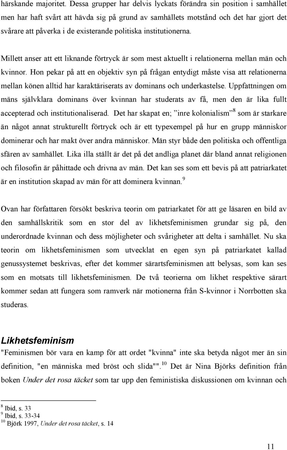 politiska institutionerna. Millett anser att ett liknande förtryck är som mest aktuellt i relationerna mellan män och kvinnor.