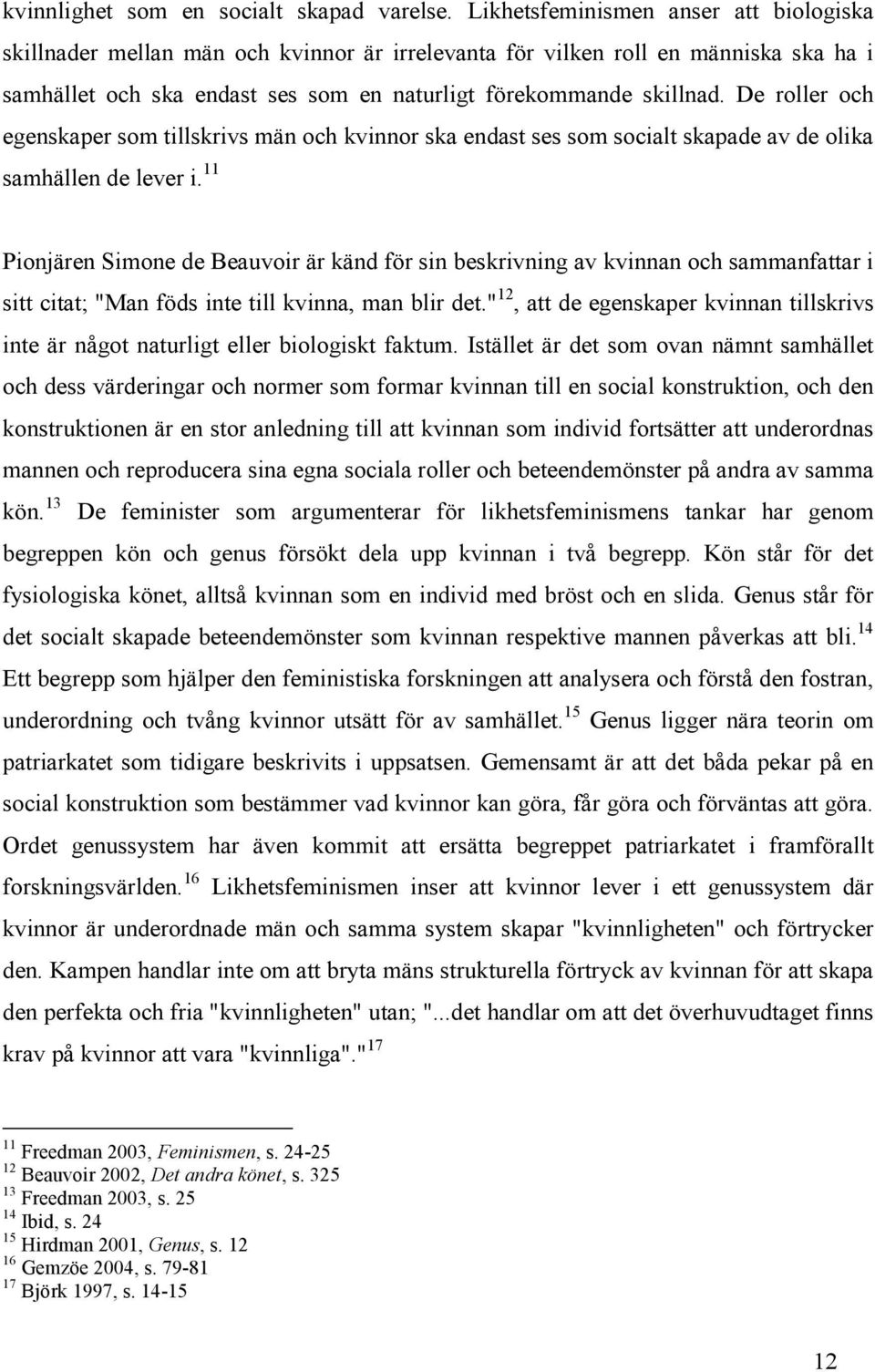 De roller och egenskaper som tillskrivs män och kvinnor ska endast ses som socialt skapade av de olika samhällen de lever i.