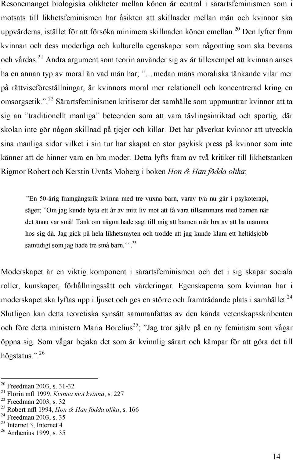 21 Andra argument som teorin använder sig av är tillexempel att kvinnan anses ha en annan typ av moral än vad män har; medan mäns moraliska tänkande vilar mer på rättviseföreställningar, är kvinnors