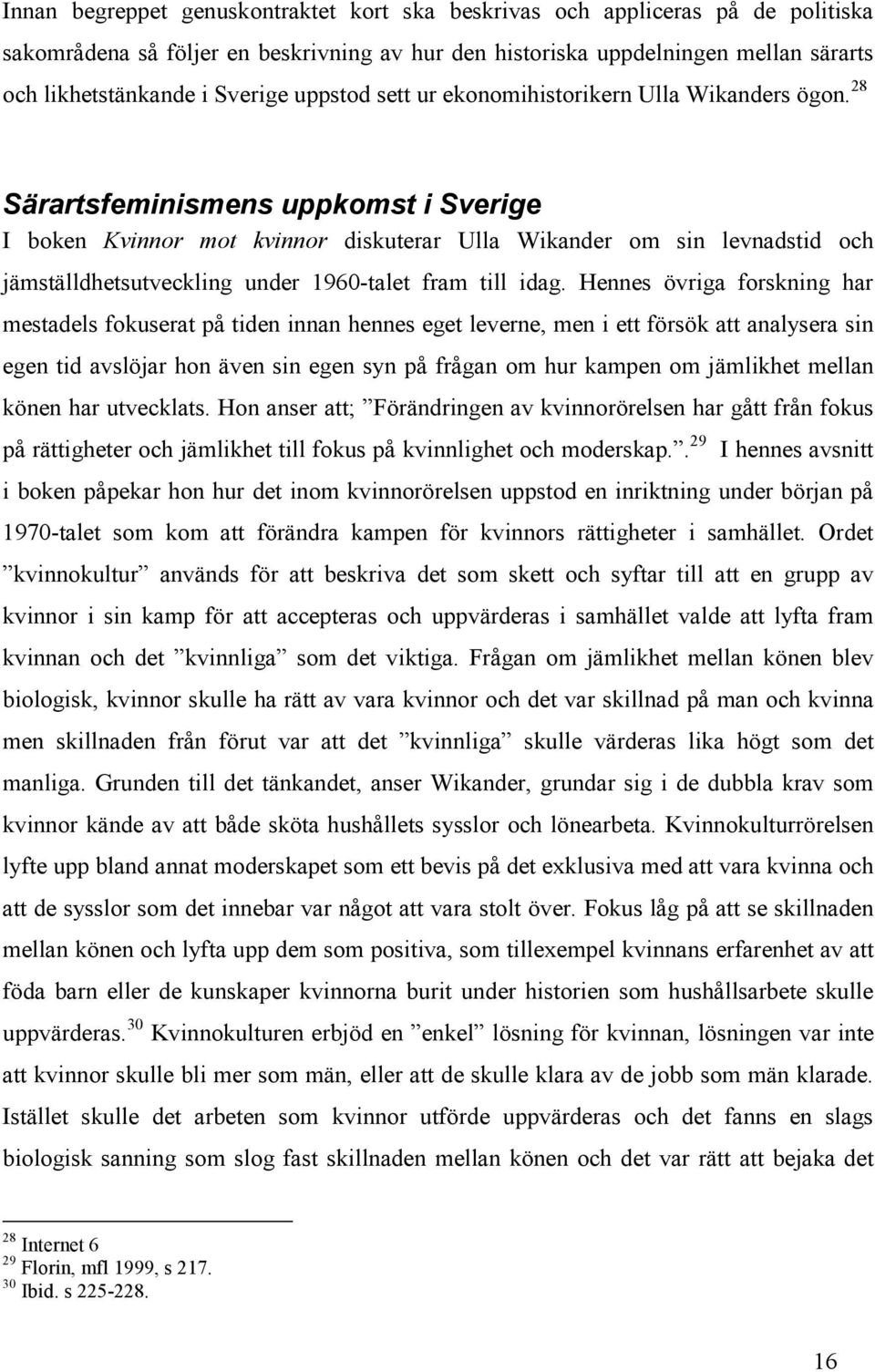 28 Särartsfeminismens uppkomst i Sverige I boken Kvinnor mot kvinnor diskuterar Ulla Wikander om sin levnadstid och jämställdhetsutveckling under 1960-talet fram till idag.