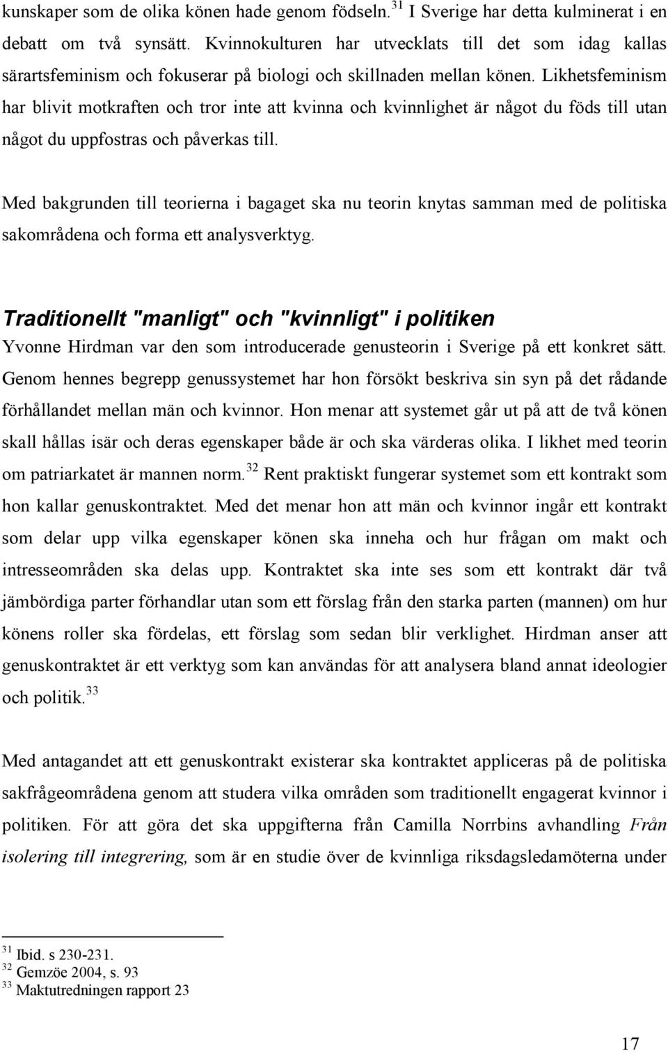 Likhetsfeminism har blivit motkraften och tror inte att kvinna och kvinnlighet är något du föds till utan något du uppfostras och påverkas till.