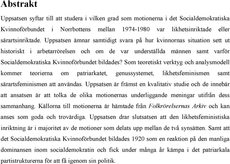 Som teoretiskt verktyg och analysmodell kommer teorierna om patriarkatet, genussystemet, likhetsfeminismen samt särartsfeminismen att användas.