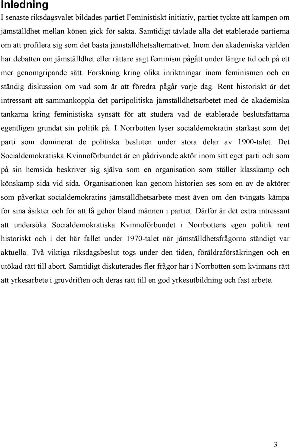 Inom den akademiska världen har debatten om jämställdhet eller rättare sagt feminism pågått under längre tid och på ett mer genomgripande sätt.