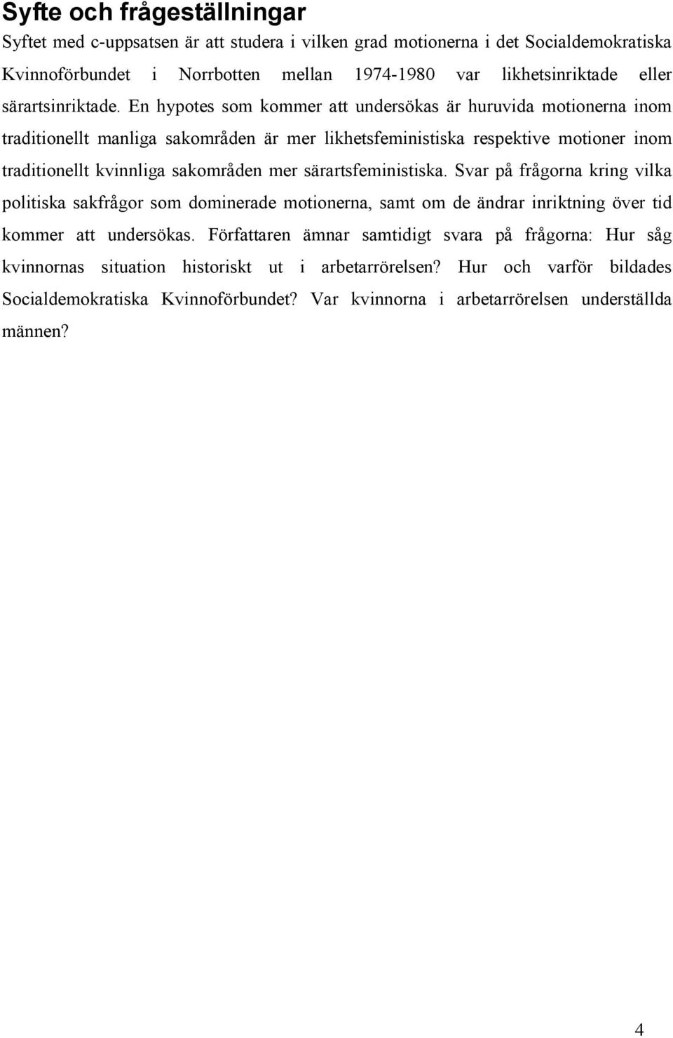 En hypotes som kommer att undersökas är huruvida motionerna inom traditionellt manliga sakområden är mer likhetsfeministiska respektive motioner inom traditionellt kvinnliga sakområden mer