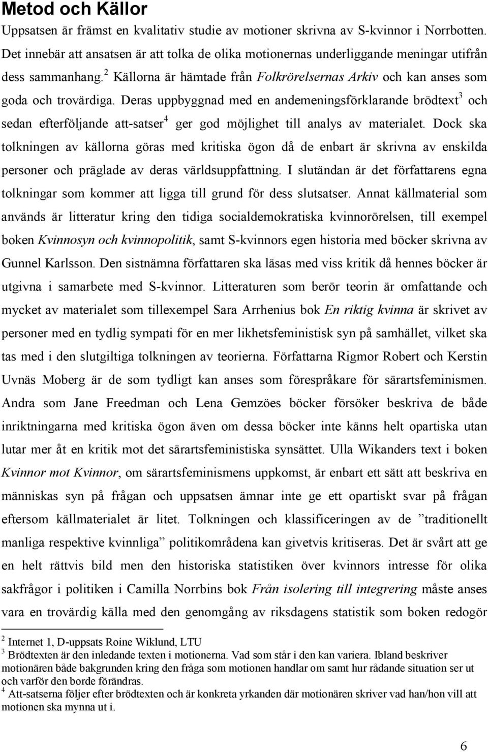 Deras uppbyggnad med en andemeningsförklarande brödtext 3 och sedan efterföljande att-satser 4 ger god möjlighet till analys av materialet.