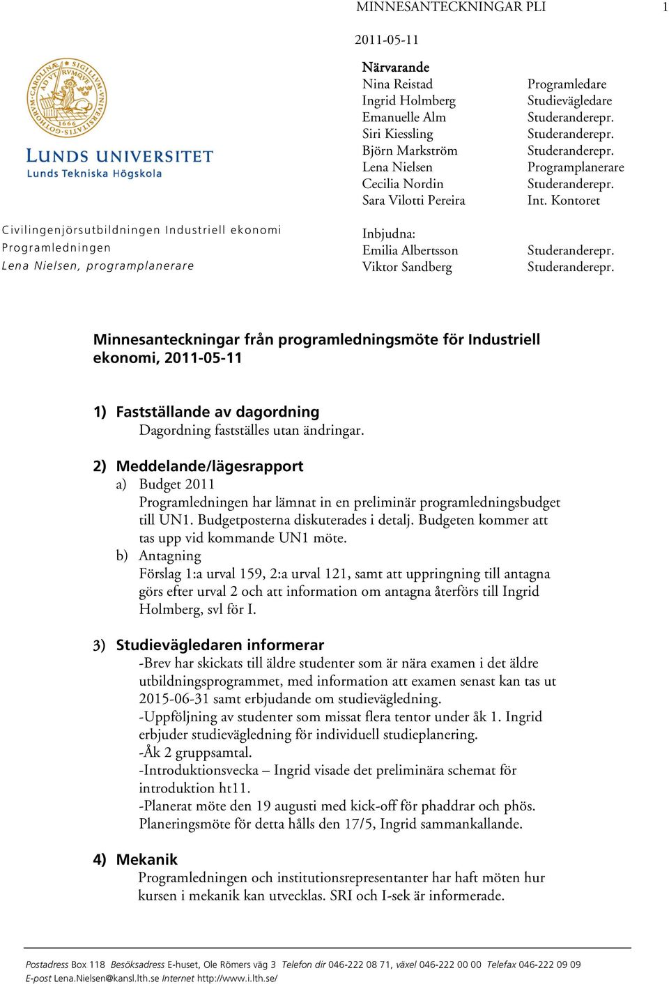 Kontoret Minnesanteckningar från programledningsmöte för Industriell ekonomi, 2011-05-11 1) Fastställande av dagordning Dagordning fastställes utan ändringar.