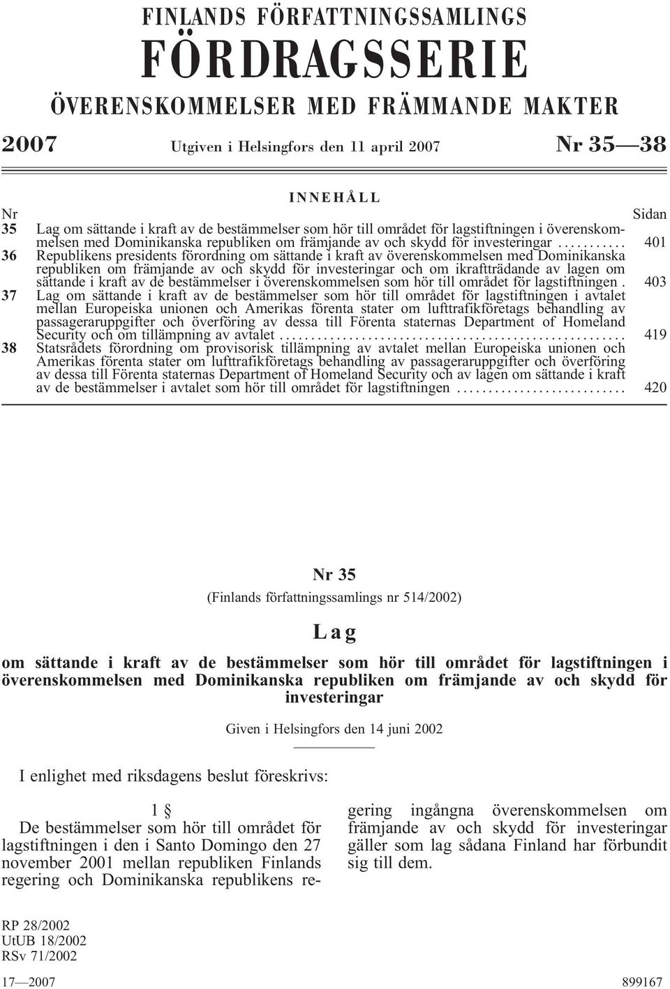 .. 401 36 Republikens presidents förordning om sättande i kraft av överenskommelsen med Dominikanska republiken om främjande av och skydd för investeringar och om ikraftträdande av lagen om sättande