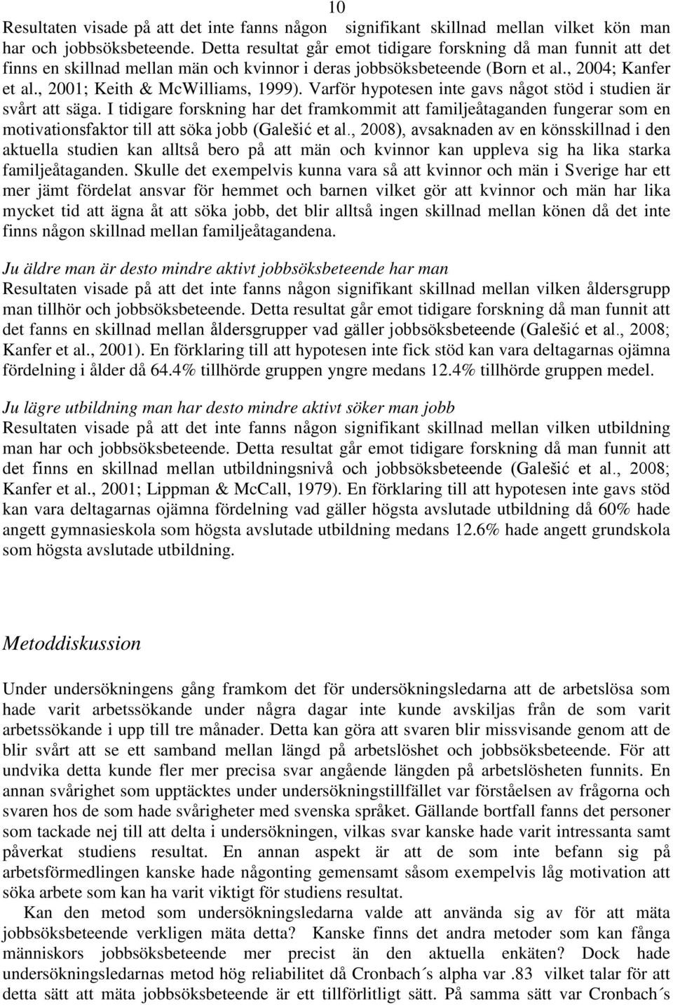 Varför hypotesen inte gavs något stöd i studien är svårt att säga. I tidigare forskning har det framkommit att familjeåtaganden fungerar som en motivationsfaktor till att söka jobb (Galešić et al.