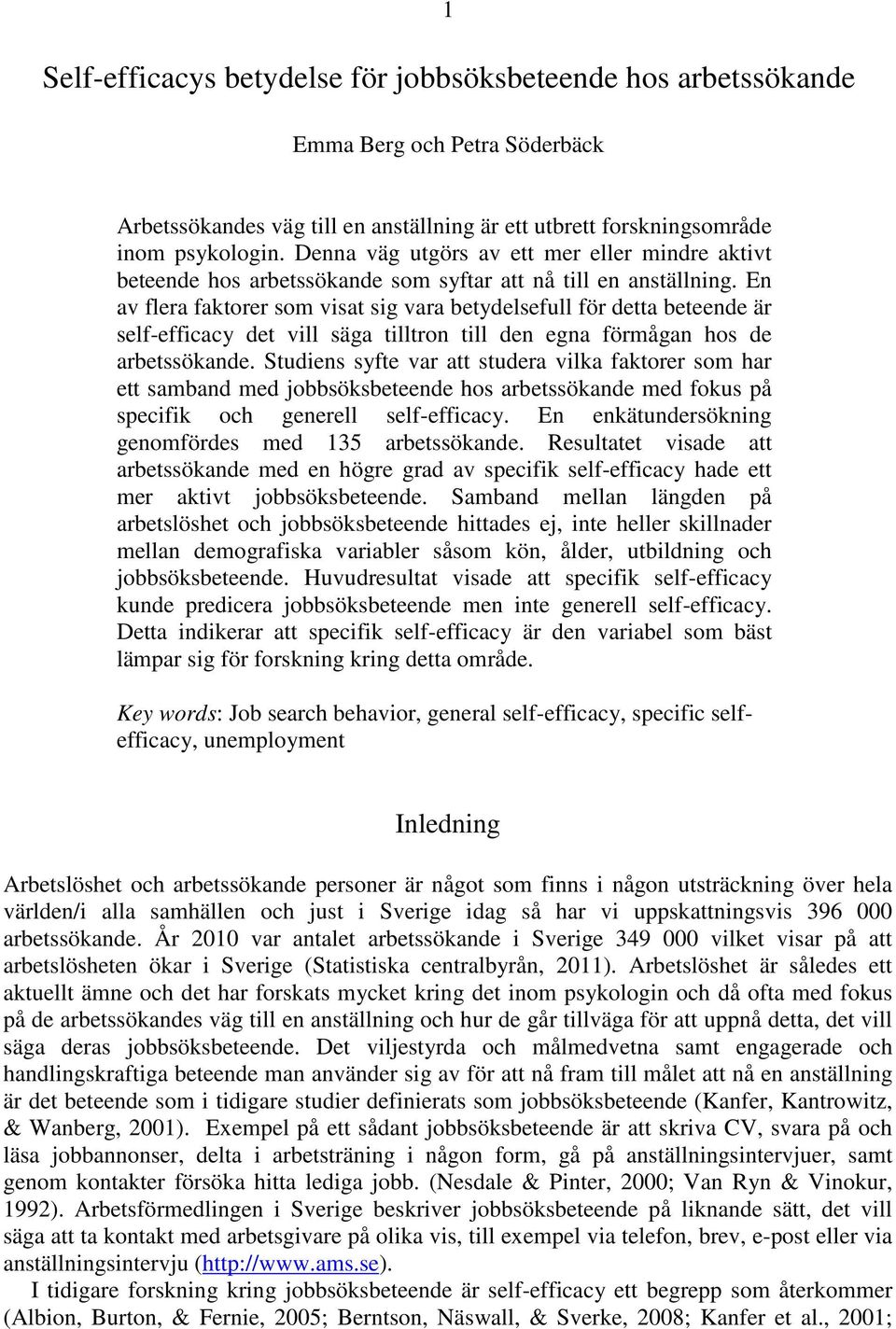 En av flera faktorer som visat sig vara betydelsefull för detta beteende är self-efficacy det vill säga tilltron till den egna förmågan hos de arbetssökande.