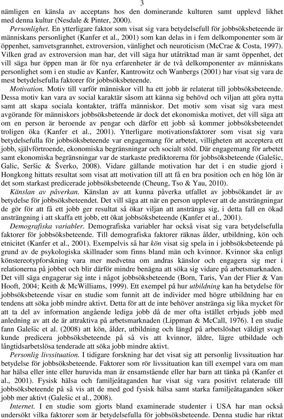 , 2001) som kan delas in i fem delkomponenter som är öppenhet, samvetsgrannhet, extroversion, vänlighet och neuroticism (McCrae & Costa, 1997).